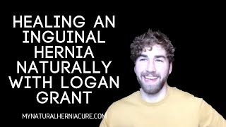 Interview Healing an Inguinal Hernia Naturally With Logan Grant [upl. by Alidia]