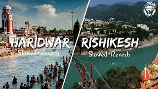 Haridwar Rishikesh ❤️ Song  Haridwar Rishikesh 🕉️ Slowed and Reverb Song  Har Har Mahadev ❤️❤️ [upl. by Aden]