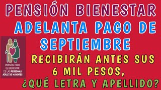 Pensión Bienestar ADELANTA pago de septiembrerecibirán ANTES sus 6 MIL PESOS ¿qué letra y apellido [upl. by Sapers943]