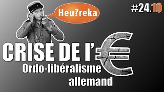 Ordolibéralisme allemand  Crise de l€ part 10  Heureka 2410 [upl. by Castorina582]