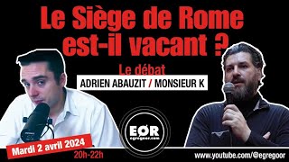 LE SIÈGE DE ROME ESTIL VACANT  – DÉBAT ENTRE ADRIEN ABAUZIT ET MONSIEUR K [upl. by Rubia336]