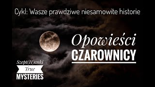 Opowieści Czarownicy Wasze prawdziwe niesamowite historie [upl. by Ferree]