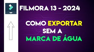 Como EXPORTAR sem MARCA DE ÁGUA no FILMORA 13  2024 [upl. by Irfan]