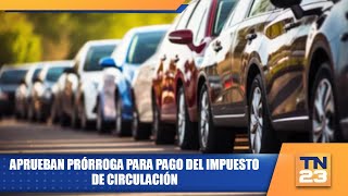 Aprueban prórroga para pago del impuesto de circulación [upl. by Eimaj234]