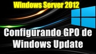 Windows Server 2012  Configurando GPO de Windows Update e WSUS [upl. by Brenza]