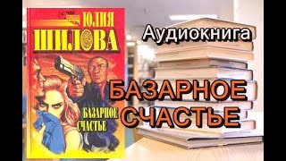 Аудиокнига Базарное счастье Юлия Шилова [upl. by Rouvin283]