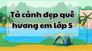 Hướng dẫn viết bài văn tả cảnh đẹp quê hương em lớp 5 ngắn gọn hay nhất [upl. by Neelrahc761]