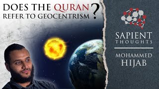 Sapient Thoughts 17 Does the Quran refer to geocentrism  Mohammed Hijab [upl. by Adnauqahs]