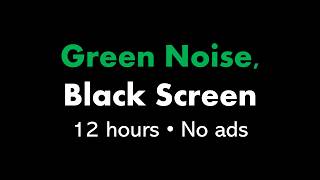 Green Noise Black Screen 🟢⬛ • 12 hours • No ads [upl. by Meg]