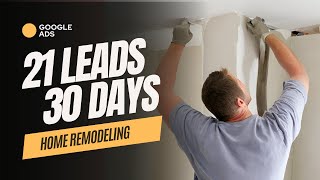 Google Ads Case Study Home Remodeling Business Generates 21 Leads in 30 Days [upl. by Ilyse]