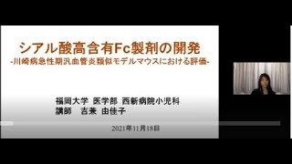 「シアル酸高含有Fc製剤の開発 川崎病急性期汎血管炎類似モデルマウスにおける評価」福岡大学 医学部 西新病院小児科 講師 吉兼 由佳子 [upl. by Ahtibbat]