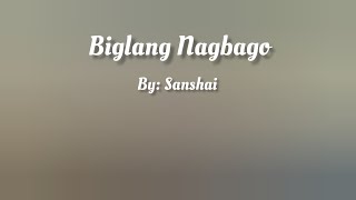 Biglang Nagbago  Lyrics Video  By Sanshai [upl. by Saltsman55]