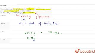 The enthalpy change during the formation of 2495 grams of hydrated copper sulphate from [upl. by Dieterich291]