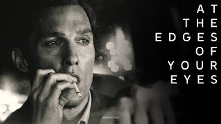 At The Edges Of Your Eyes  Rust Cohle  True Detective [upl. by Ayotl364]