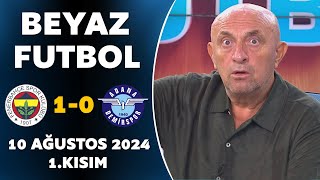 Beyaz Futbol 10 Ağustos 2024 1Kısım  Fenerbahçe 10 Adana Demirspor [upl. by Chyou]