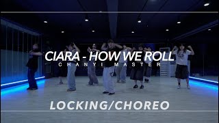 LockingChoreo Class  Ciara  How We Roll  CHANYI Choreography  PM 620 월수 초중급 [upl. by Ecyned]