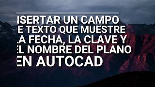 Insertar Campos de Texto que muestren la Fecha la Clave y el Nombre del Plano en AutoCAD [upl. by Azpurua]