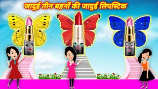 जादुई तीन बहनो की जादुई लिपस्टिक Hindi Kahani  Moral Stories Bedtime Stories Hindi Kahaniya [upl. by Nilde]