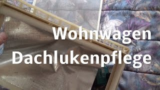 Wohnwagen Wohnmobil Pflege Dachluken Aufbereitung Reinigung Dachluke tipps und tricks [upl. by Aidyl]