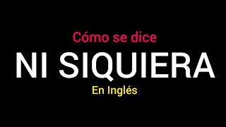 Cómo se dice Ni Siquiera en inglés Ejemplos ✅️ [upl. by Andromede]