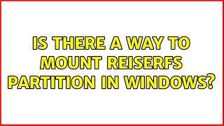 Is there a way to mount ReiserFS partition in Windows 4 Solutions [upl. by Atkins819]