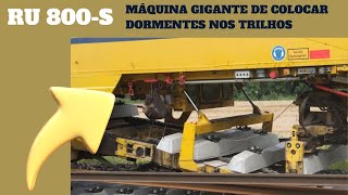 RU 800 S MAQUINA GIGANTE PARA COLOCAR DORMENTES NOS TRILHOS DA FERROVIA ferrovia dormentes [upl. by Farika117]