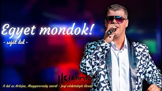 Henryk  Egyet mondok saját dal [upl. by Dash]