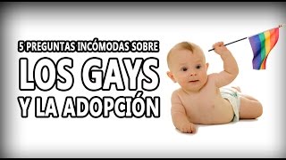 5 Preguntas Incómodas sobre los gays y la adopción [upl. by Nevek]