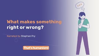 What makes something right or wrong  Narrated by Stephen Fry  ThatsHumanism [upl. by Eseuqram]