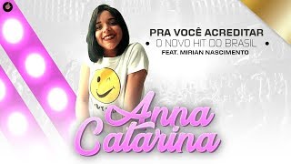 Anna Catarina  Pra Você Acreditar  Feat Mirian Nacimento  O Novo Hit do Brasil [upl. by Wylma]