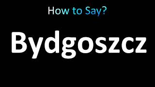 How to Pronounce Bydgoszcz Polish [upl. by Napoleon]