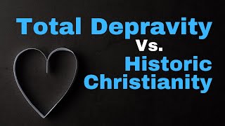 Calvinisms Total Depravity Vs Historic Christianity Answering TULIP [upl. by Llednyl]