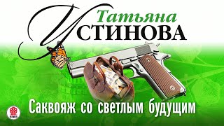 ТАТЬЯНА УСТИНОВА «САКВОЯЖ СО СВЕТЛЫМ БУДУЩИМ» Аудиокнига [upl. by Peale]