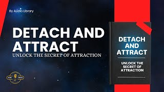 Detach and Attract  Why By Letting Go Everything Flows to You  Full Audiobook [upl. by Lanette]