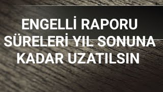 ENGELLİ RAPORU SÜRELERİ YIL SONUNA KADAR UZATILSIN 2024 [upl. by Blumenthal138]