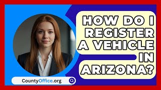 How Do I Register a Vehicle in Arizona  CountyOfficeorg [upl. by Melessa]