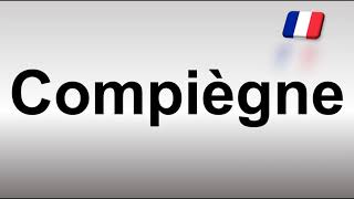 How to Pronounce Compiègne [upl. by Luapnaes286]