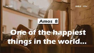 【Amos 8 】One of the happiest things in the world… ｜ACAD Bible Reading [upl. by Aelgna]