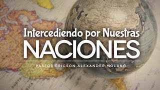 Mensaje INTERCEDIENDO POR NUESTRAS NACIONES  Ericson Alexander Molano [upl. by Brittani]