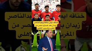 خناقه عبدالناصر زيدان وأيمن حافظ بعد خساره مصر من المغرب بسداسيه والسبب الاهليالاهلي االزمالك [upl. by Ailerua]