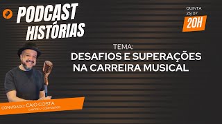 PODCAST HISTÓRIAS  DESAFIOS E SUPERAÇÕES NA CARREIRA MUSICAL  CAIO COSTA  CANTOR  12 [upl. by Tugman]