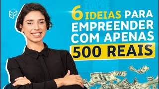 6 IDEIAS PARA EMPREENDER COM APENAS 500 REAIS [upl. by Horner]