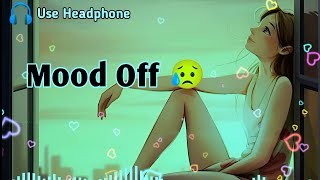 Mood Off 😥💔 Mashup🥺Sad Song  Song  Sad Mashup  Non Stop Love Mashup  Use Headphone 🎧 [upl. by Hetti]