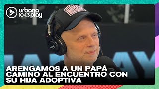 Arengamos a un papá camino al encuentro con su hija adoptiva VueltaYMedia [upl. by Yelich865]