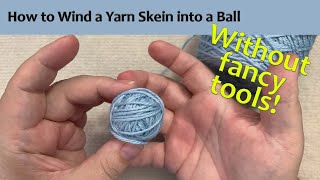 How to Wind Skeins of Yarn into Balls You Can Knit From Without Fancy Tools [upl. by Pirali]