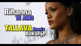 Rihanna  Te Amo TALLAVA  BUKUrije Remix [upl. by Henig]