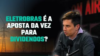 POR QUE É HORA DE APOSTAR NA ELETROBRAS EM BUSCA DE DIVIDENDOS I ELET3 [upl. by Ecnirp]