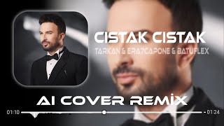 Tarkan ft Era7capone amp Batuflex  CISTAK CISTAK  Aı Cover Remix [upl. by Ynoble]