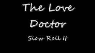 The Love DoctorSlow Roll It [upl. by Henri225]