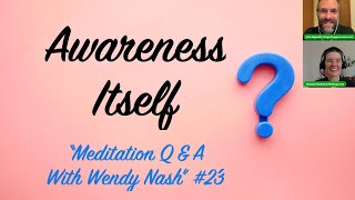 Awareness Itself  “Meditation Q amp A With Wendy Nash” 23 [upl. by Obidiah]